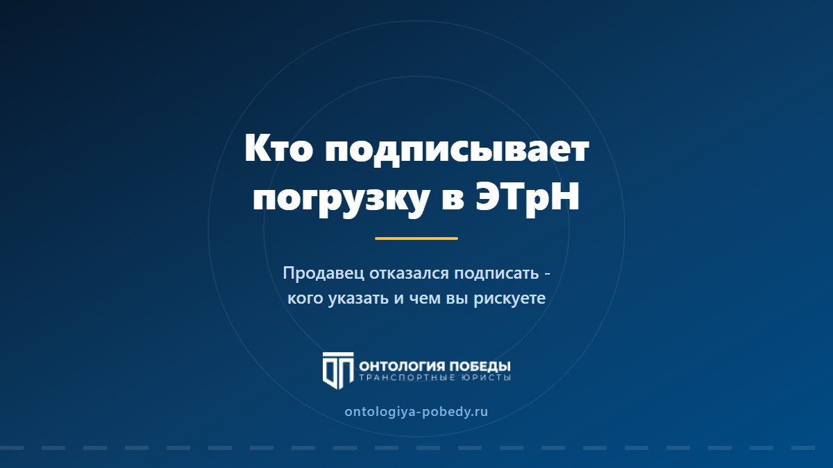 Лицо, осуществляющее погрузку в ЭТрН: кто подписывает и чем рискуете